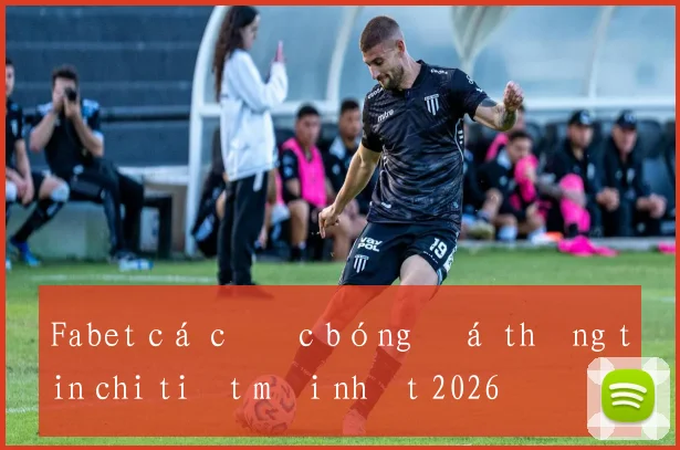 Fabet cá cược bóng đá thông tin chi tiết mới nhất 2026
