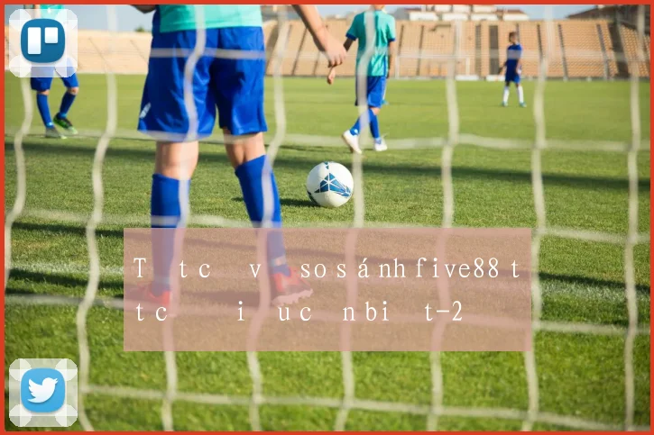 Tất cả về so sánh five88 tất cả điều cần biết
