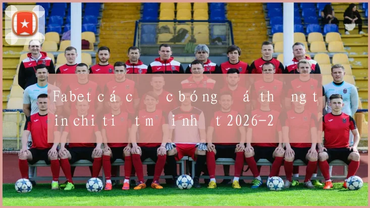Fabet cá cược bóng đá thông tin chi tiết mới nhất 2026
