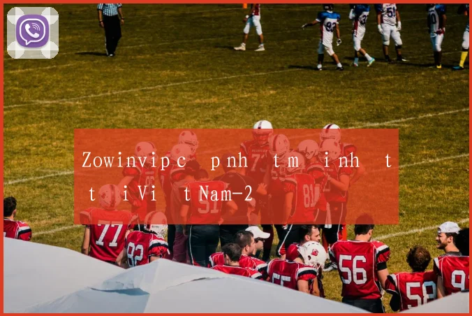 Zowinvip cập nhật mới nhất tại Việt Nam