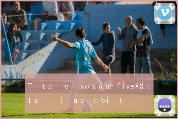 Tất cả về so sánh five88 tất cả điều cần biết
